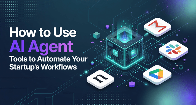 How to Use AI Agent Tools to Automate Your Startup's Workflows.